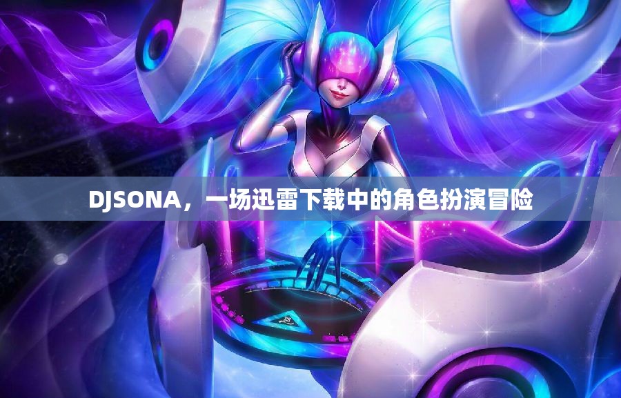 DJSONA，迅雷下載中的角色扮演冒險之旅