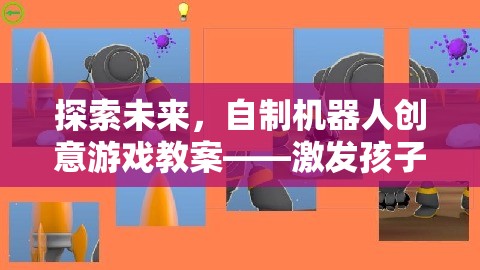 探索未來，自制機器人創(chuàng)意游戲教案——開啟孩子科技想象之旅