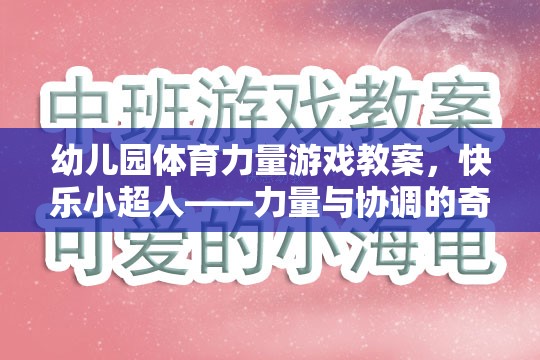 快樂小超人，幼兒園體育力量游戲教案——力量與協(xié)調(diào)的奇妙之旅