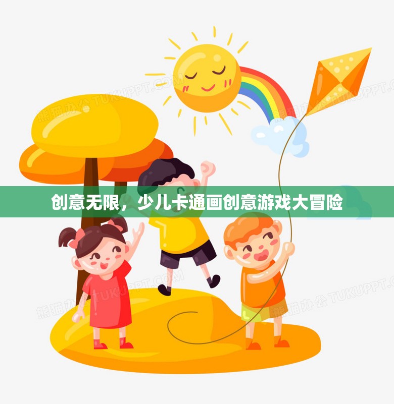 創(chuàng)意無限，少兒卡通畫創(chuàng)意游戲大冒險