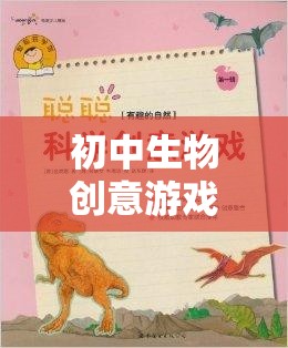 探索自然奧秘的生命奇境，初中生物創(chuàng)意游戲教案