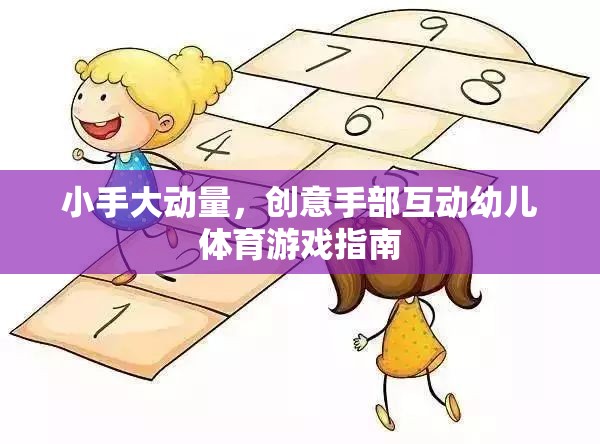 小手大動量，創(chuàng)意手部互動幼兒體育游戲指南