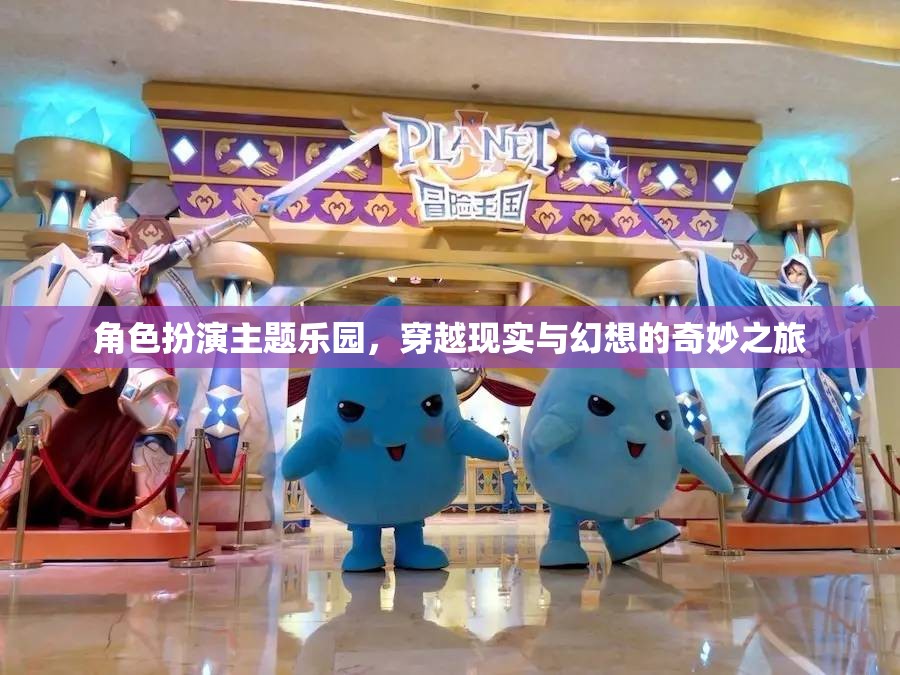 穿越現(xiàn)實與幻想的奇妙之旅，角色扮演主題樂園的探險