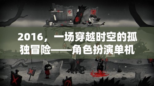 2016，一場穿越時空的孤獨冒險——角色扮演單機游戲深度解析