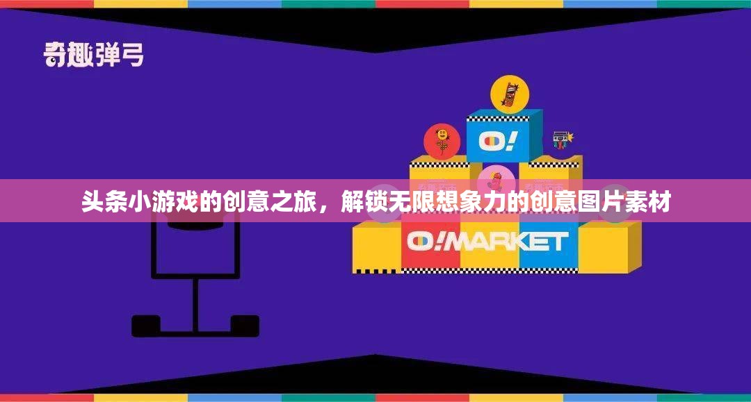 解鎖創(chuàng)意之旅，頭條小游戲的圖片素材激發(fā)無限想象力