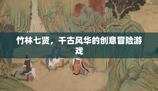 竹林七賢，穿越千古的創(chuàng)意冒險(xiǎn)之旅