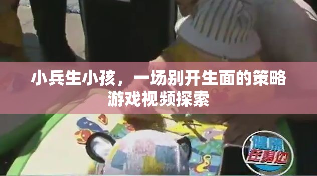 小兵生小孩，一場別開生面的策略游戲視頻探索