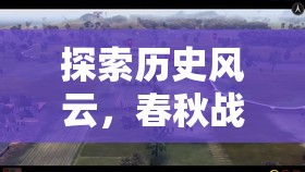 春秋戰(zhàn)國，歷史風(fēng)云的模擬策略游戲深度解析