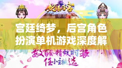 宮廷綺夢，深度解析后宮角色扮演單機游戲