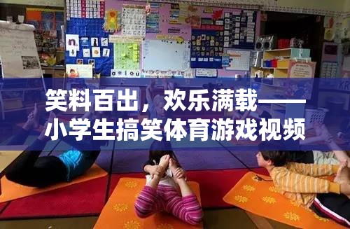 笑料百出的小學(xué)生搞笑體育游戲視頻，歡樂滿載的童趣盛宴