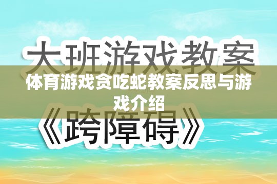 貪吃蛇體育游戲教案的反思與游戲介紹，激發(fā)運動樂趣與策略思維的雙重挑戰(zhàn)