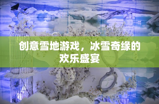 冰雪奇緣，創(chuàng)意雪地游戲打造歡樂(lè)盛宴