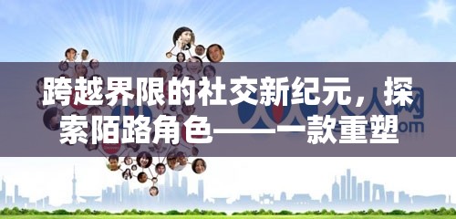 重塑人際交往，探索陌路角色扮演APP的社交新紀(jì)元