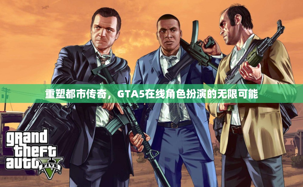 重塑都市傳奇，GTA5在線角色扮演的無(wú)限創(chuàng)意與可能性