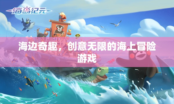 創(chuàng)意無限，海邊奇趣的海上冒險游戲