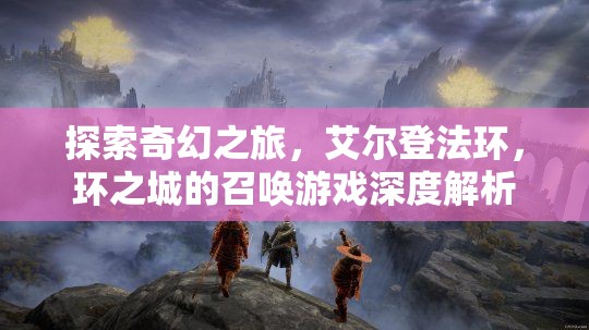 艾爾登法環(huán)，環(huán)之城的奇幻召喚游戲深度解析