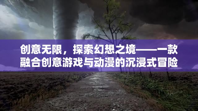 創(chuàng)意無界，探索幻想之境的沉浸式動漫冒險游戲