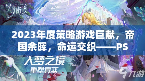 2023年度策略游戲巨獻，帝國余暉，命運交織——PS4版深度解析