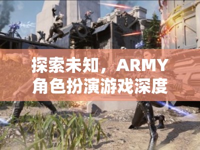 探索未知，ARMY角色扮演游戲深度解析