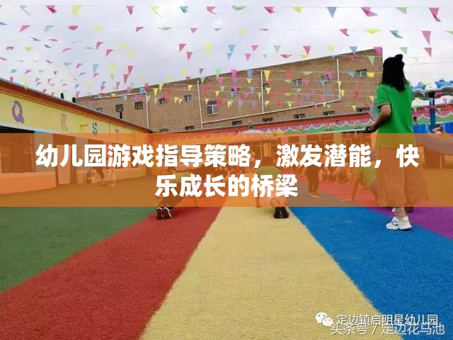 幼兒園游戲指導(dǎo)策略，激發(fā)潛能，搭建快樂成長的橋梁