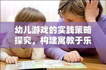 幼兒游戲的實踐策略探究，構(gòu)建寓教于樂的成長環(huán)境