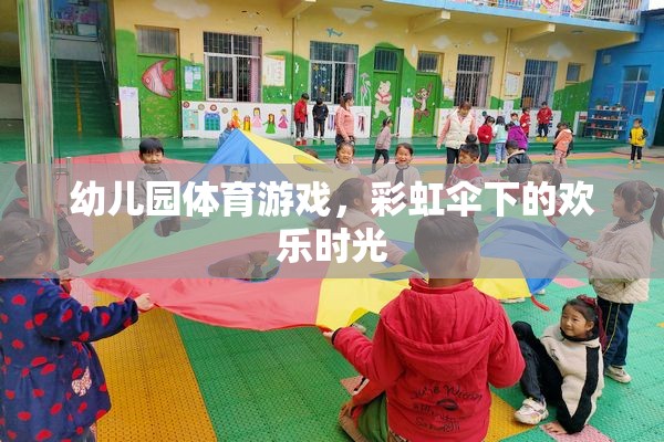 彩虹傘下的歡樂時(shí)光，幼兒園體育游戲的樂趣