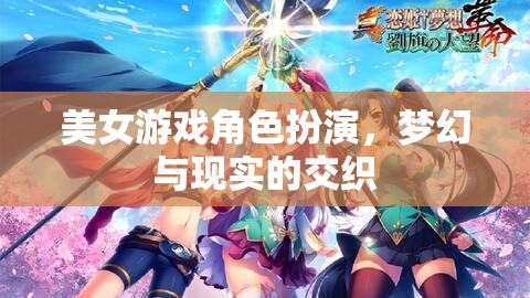 夢幻與現(xiàn)實的交織，美女游戲角色扮演的魅力