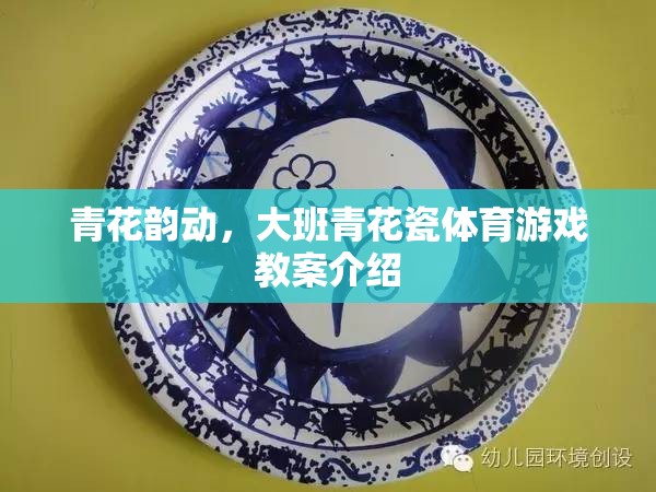 青花韻動，大班青花瓷文化與體育游戲融合的創(chuàng)意教案