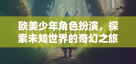 歐美少年奇幻之旅，角色扮演與未知世界的探索