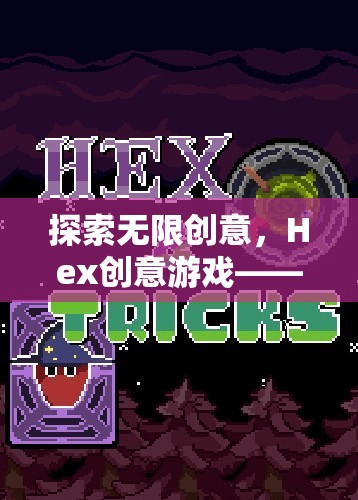 Hex創(chuàng)意游戲，六角格上的思維盛宴，解鎖無限創(chuàng)意