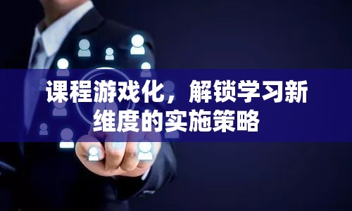 課程游戲化，解鎖學(xué)習(xí)新維度的創(chuàng)新實(shí)施策略