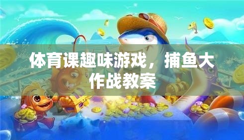 體育課新寵，捕魚大作戰(zhàn)趣味游戲教案