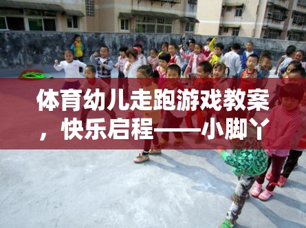 小腳丫的奇妙旅行，幼兒走跑游戲快樂啟程的體育教案