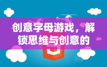 解鎖思維與創(chuàng)意的奇妙之旅，創(chuàng)意字母游戲