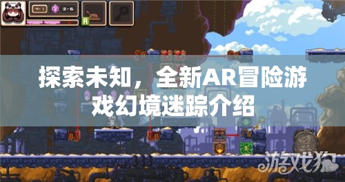 幻境迷蹤，探索未知的全新AR冒險游戲