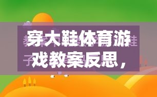 穿大鞋體育游戲，激發(fā)潛能與挑戰(zhàn)的趣味教學(xué)反思之旅