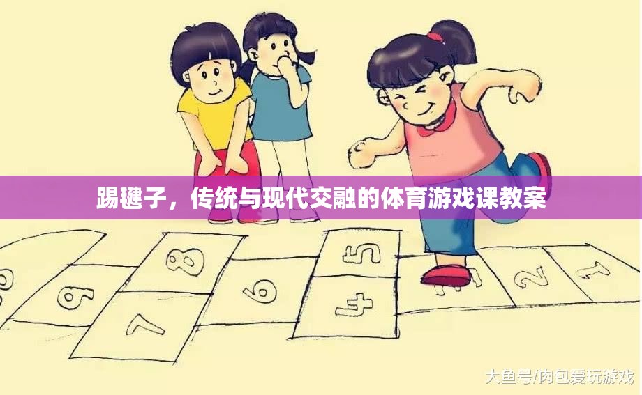 踢毽子，傳統(tǒng)與現(xiàn)代交融的體育游戲課教案