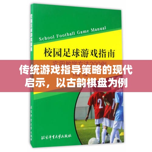 古韻棋盤，傳統(tǒng)游戲指導(dǎo)策略的現(xiàn)代啟示