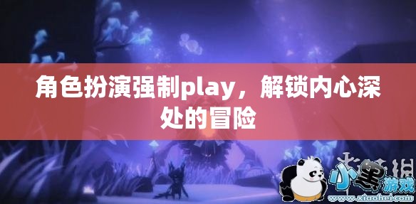 解鎖內(nèi)心深處的冒險(xiǎn)，角色扮演的強(qiáng)制Play之旅