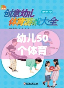 50個(gè)激發(fā)童趣、強(qiáng)健體魄的幼兒體育游戲教案，創(chuàng)意樂園的快樂運(yùn)動(dòng)之旅  第1張