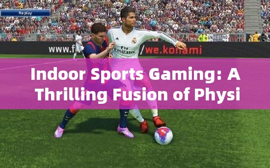 Indoor Sports Gaming: A Thrilling Fusion of Physical Activity and Digital Entertainment