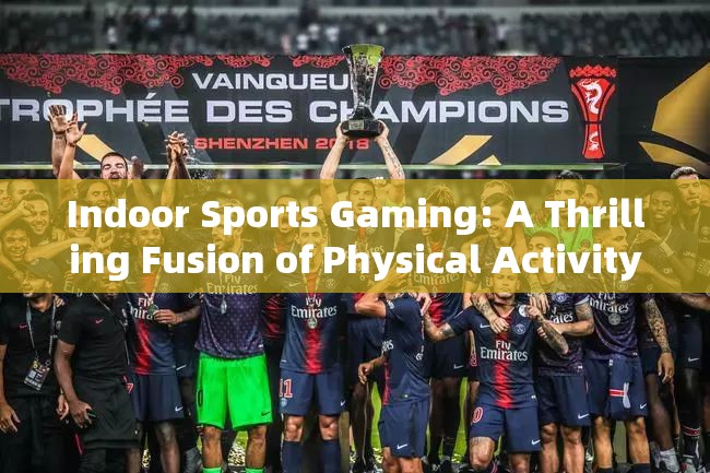 Indoor Sports Gaming: A Thrilling Fusion of Physical Activity and Digital Entertainment