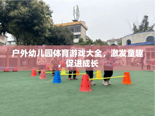 戶外幼兒園體育游戲大全，激發(fā)童趣，促進成長