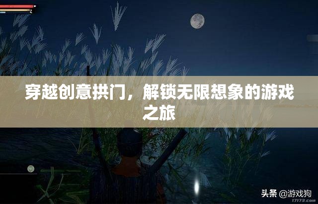 穿越創(chuàng)意拱門，解鎖無限想象的游戲之旅