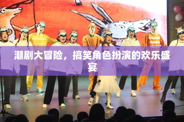 潮劇大冒險(xiǎn)，歡樂(lè)搞笑的角色扮演盛宴