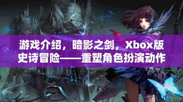 Xbox版暗影之劍，重塑角色扮演動作的傳奇冒險之旅