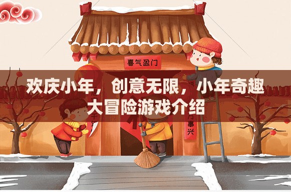 小年奇趣大冒險(xiǎn)，歡慶小年，創(chuàng)意無限的游戲盛宴