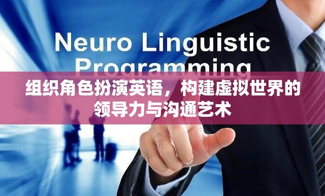 虛擬世界中的領(lǐng)導(dǎo)力與溝通藝術(shù)，組織角色扮演的英語實(shí)踐