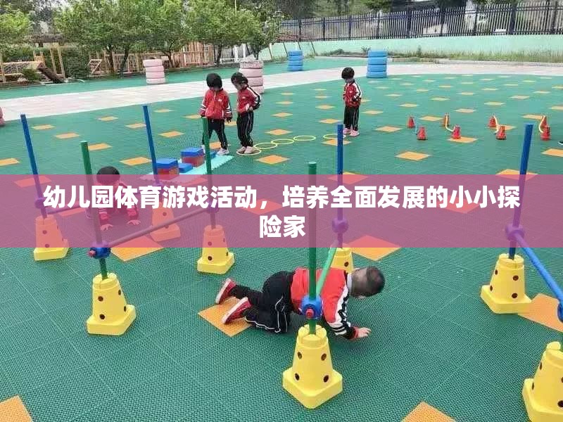 小小探險家，幼兒園體育游戲活動助力全面發(fā)展