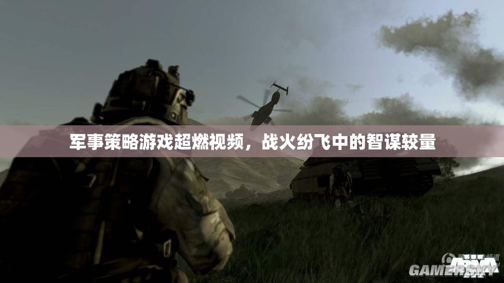 戰(zhàn)火中的智謀對(duì)決，軍事策略游戲超燃視頻